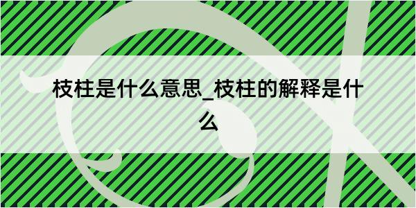 枝柱是什么意思_枝柱的解释是什么