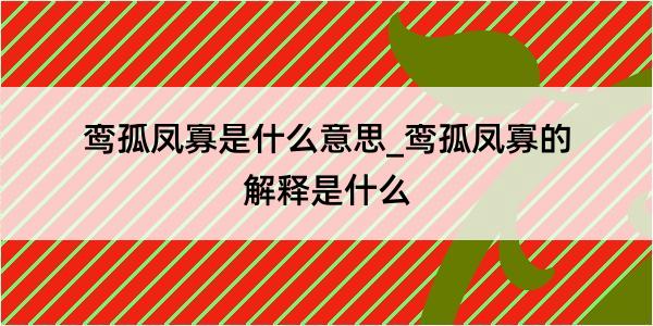 鸾孤凤寡是什么意思_鸾孤凤寡的解释是什么