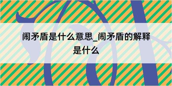 闹矛盾是什么意思_闹矛盾的解释是什么