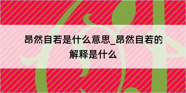 昂然自若是什么意思_昂然自若的解释是什么