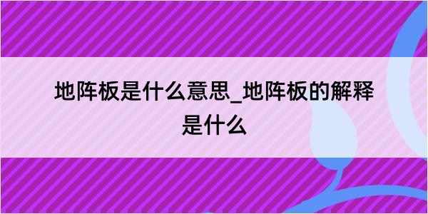 地阵板是什么意思_地阵板的解释是什么