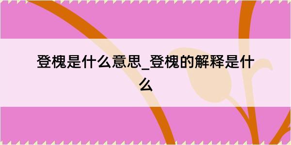 登槐是什么意思_登槐的解释是什么