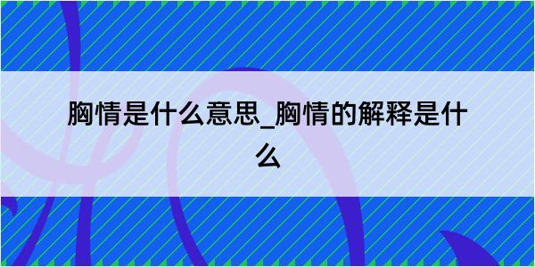 胸情是什么意思_胸情的解释是什么