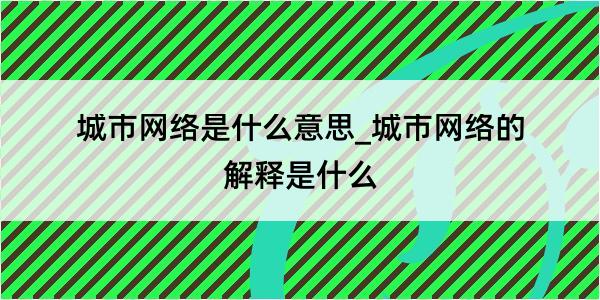 城市网络是什么意思_城市网络的解释是什么