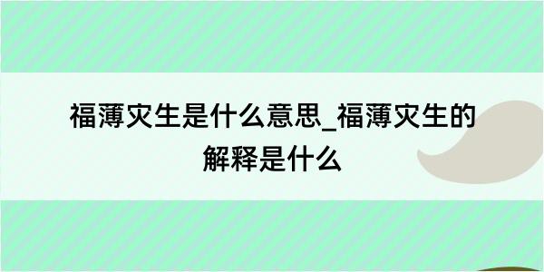 福薄灾生是什么意思_福薄灾生的解释是什么