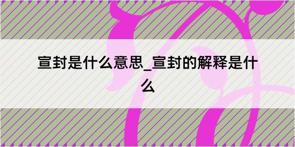 宣封是什么意思_宣封的解释是什么