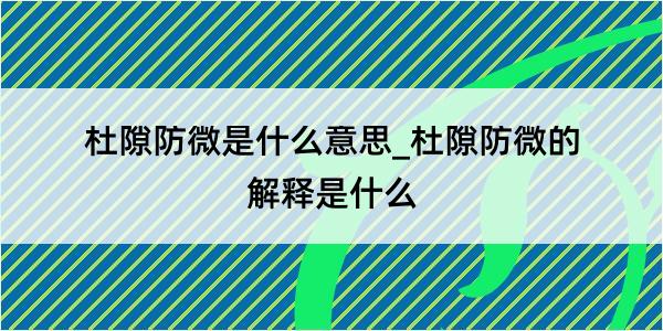 杜隙防微是什么意思_杜隙防微的解释是什么