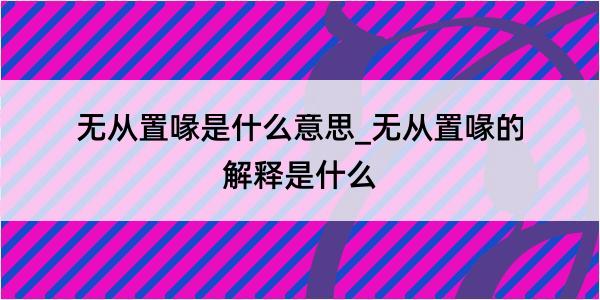 无从置喙是什么意思_无从置喙的解释是什么