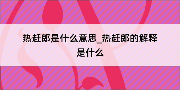 热赶郎是什么意思_热赶郎的解释是什么