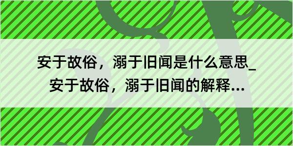 安于故俗，溺于旧闻是什么意思_安于故俗，溺于旧闻的解释是什么