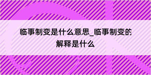 临事制变是什么意思_临事制变的解释是什么