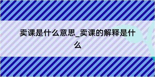 卖课是什么意思_卖课的解释是什么