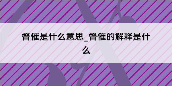 督催是什么意思_督催的解释是什么