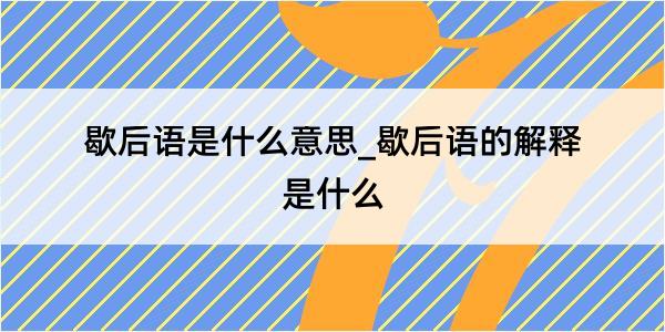 歇后语是什么意思_歇后语的解释是什么