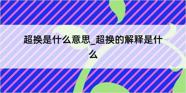 超换是什么意思_超换的解释是什么