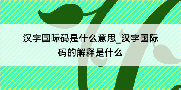 汉字国际码是什么意思_汉字国际码的解释是什么