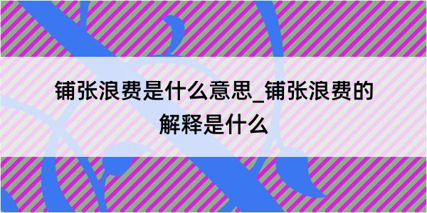 铺张浪费是什么意思_铺张浪费的解释是什么