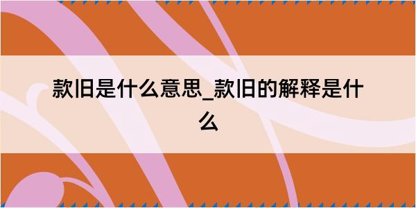 款旧是什么意思_款旧的解释是什么