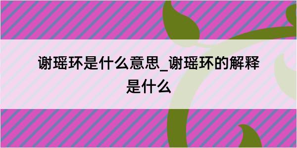 谢瑶环是什么意思_谢瑶环的解释是什么