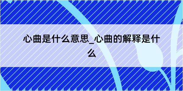 心曲是什么意思_心曲的解释是什么