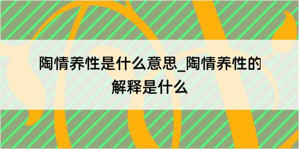 陶情养性是什么意思_陶情养性的解释是什么