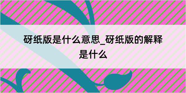 砑纸版是什么意思_砑纸版的解释是什么