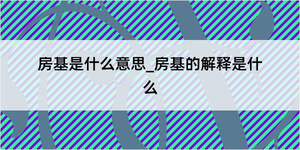 房基是什么意思_房基的解释是什么