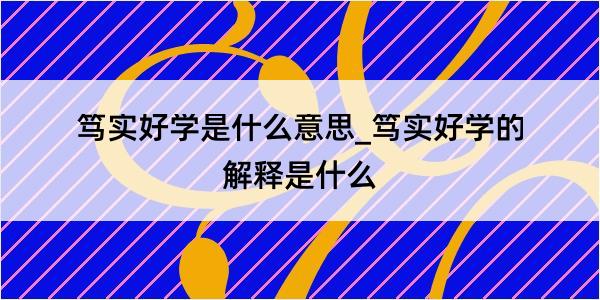 笃实好学是什么意思_笃实好学的解释是什么