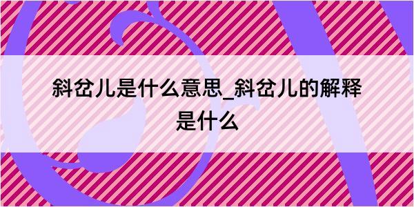 斜岔儿是什么意思_斜岔儿的解释是什么