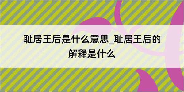 耻居王后是什么意思_耻居王后的解释是什么