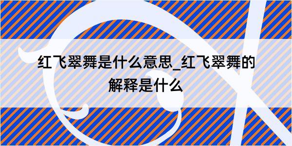 红飞翠舞是什么意思_红飞翠舞的解释是什么