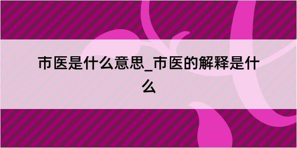 市医是什么意思_市医的解释是什么