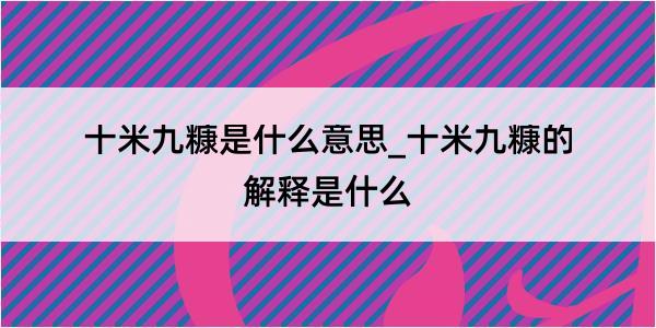 十米九糠是什么意思_十米九糠的解释是什么