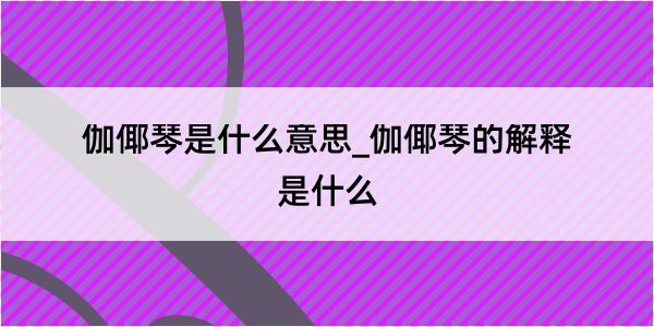 伽倻琴是什么意思_伽倻琴的解释是什么