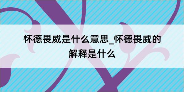 怀德畏威是什么意思_怀德畏威的解释是什么