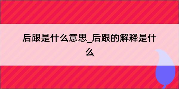 后跟是什么意思_后跟的解释是什么