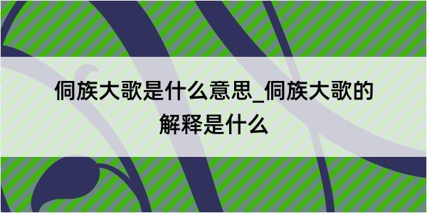 侗族大歌是什么意思_侗族大歌的解释是什么