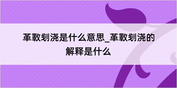 革斁刬浇是什么意思_革斁刬浇的解释是什么