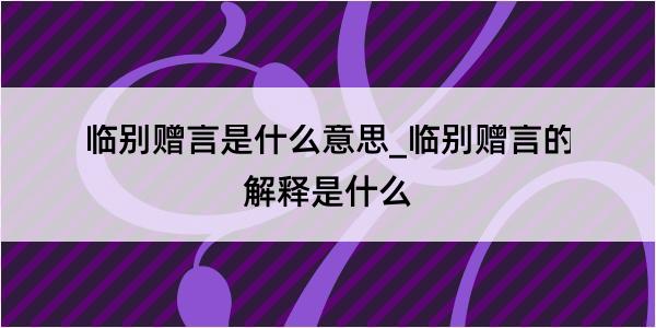 临别赠言是什么意思_临别赠言的解释是什么