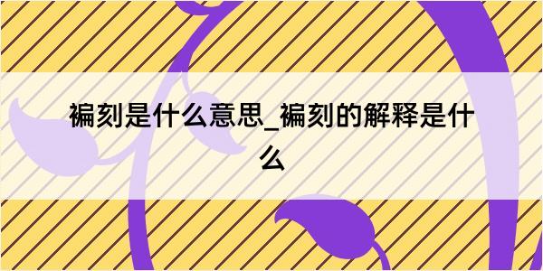 褊刻是什么意思_褊刻的解释是什么