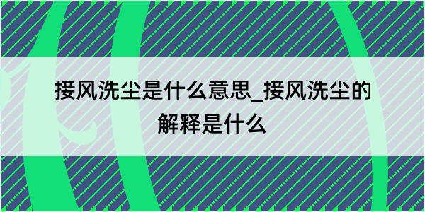 接风洗尘是什么意思_接风洗尘的解释是什么