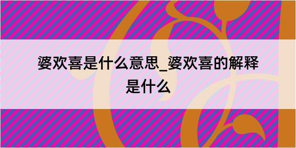 婆欢喜是什么意思_婆欢喜的解释是什么