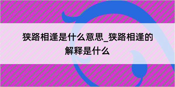 狭路相逢是什么意思_狭路相逢的解释是什么