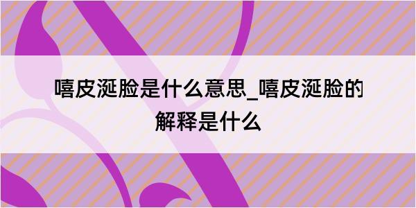 嘻皮涎脸是什么意思_嘻皮涎脸的解释是什么