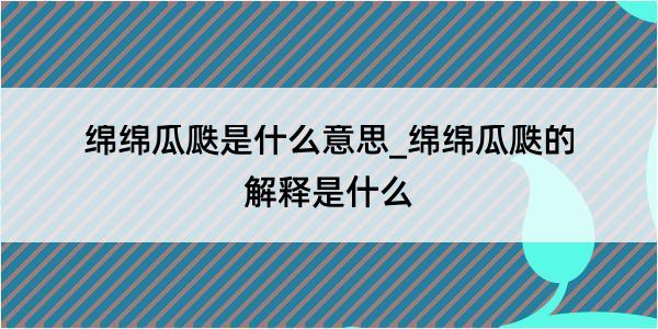 绵绵瓜瓞是什么意思_绵绵瓜瓞的解释是什么