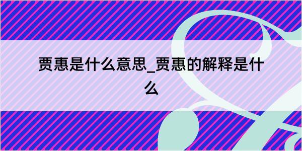 贾惠是什么意思_贾惠的解释是什么