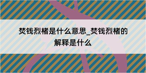 焚钱烈楮是什么意思_焚钱烈楮的解释是什么