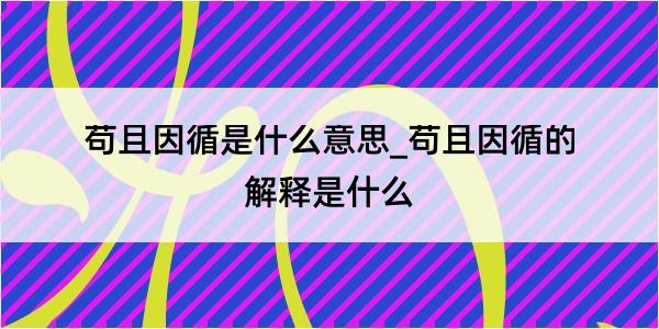 苟且因循是什么意思_苟且因循的解释是什么