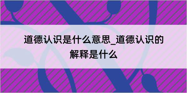 道德认识是什么意思_道德认识的解释是什么