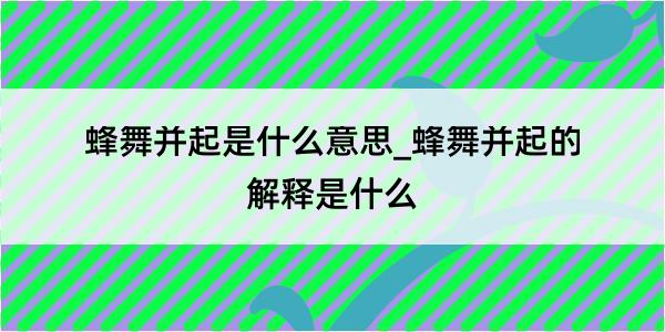 蜂舞并起是什么意思_蜂舞并起的解释是什么